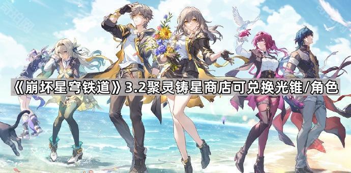 《崩坏星穹铁道》3.2版本聚灵铸星商店可兑换光锥/角色一览1