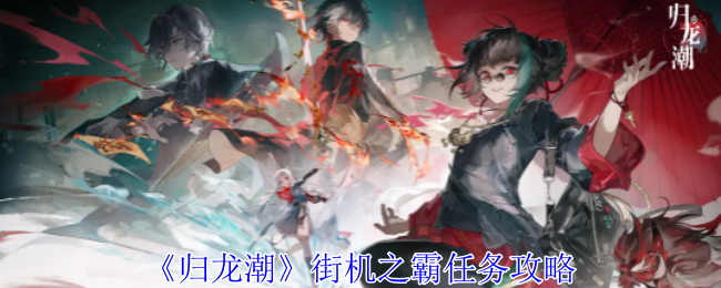 归龙潮街机之霸任务怎么做_云归龙潮官网