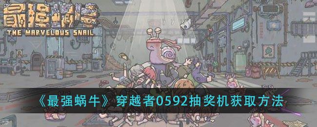 最强蜗牛穿越者0592的抽奖机器怎么获得1