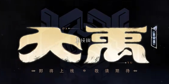 王者荣耀新英雄大禹介绍_王者荣耀 大禹出装和铭文