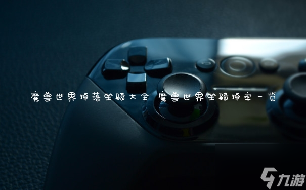 魔兽世界掉落坐骑大全 魔兽世界坐骑掉率一览